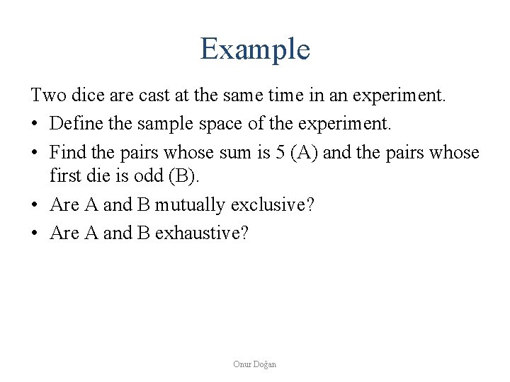 Example Two dice are cast at the same time in an experiment. • Define