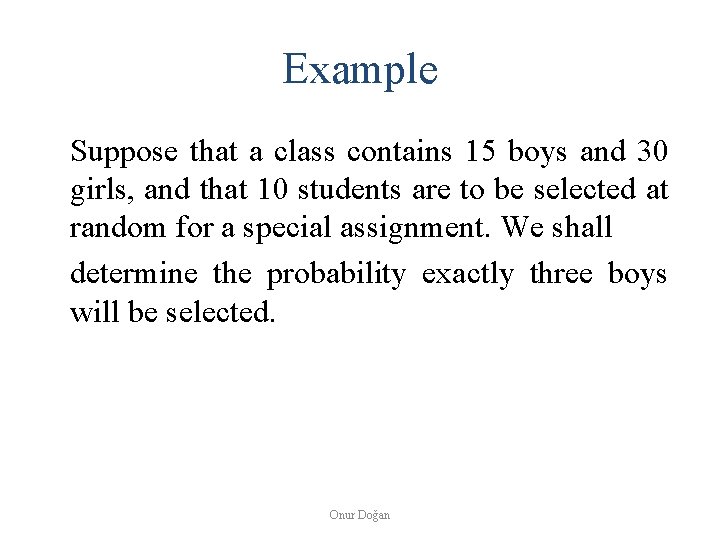 Example Suppose that a class contains 15 boys and 30 girls, and that 10