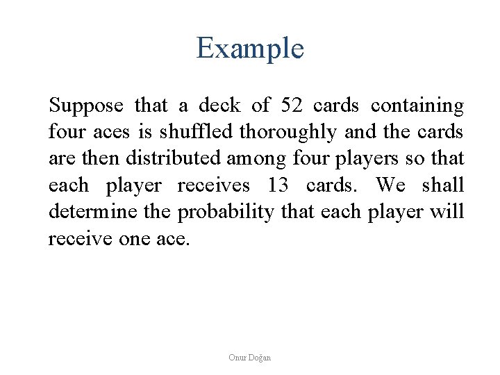 Example Suppose that a deck of 52 cards containing four aces is shuffled thoroughly