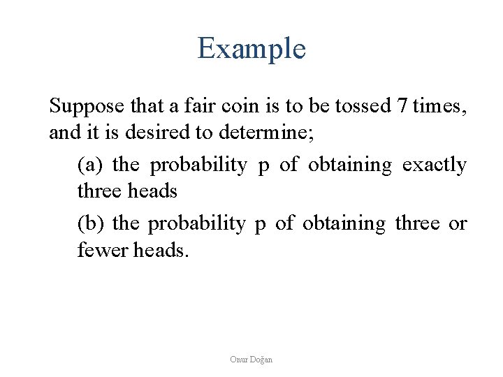 Example Suppose that a fair coin is to be tossed 7 times, and it