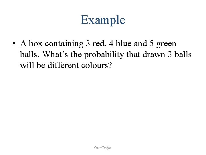 Example • A box containing 3 red, 4 blue and 5 green balls. What’s