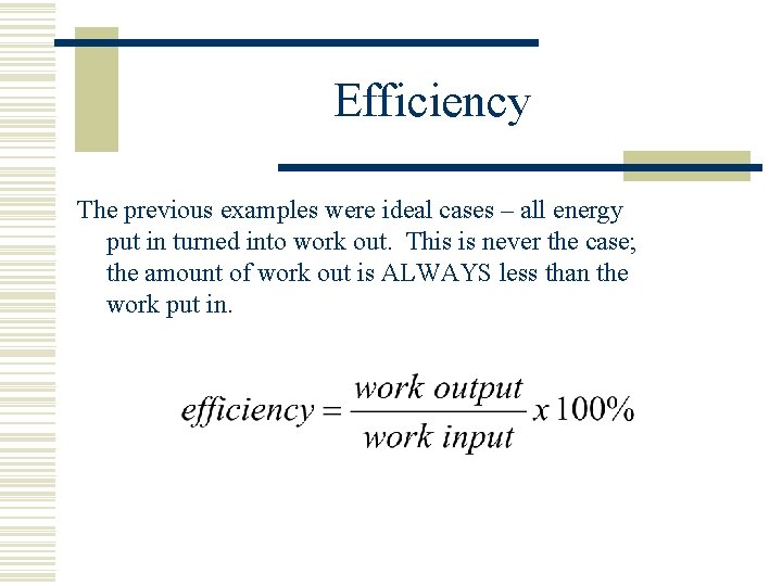 Efficiency The previous examples were ideal cases – all energy put in turned into