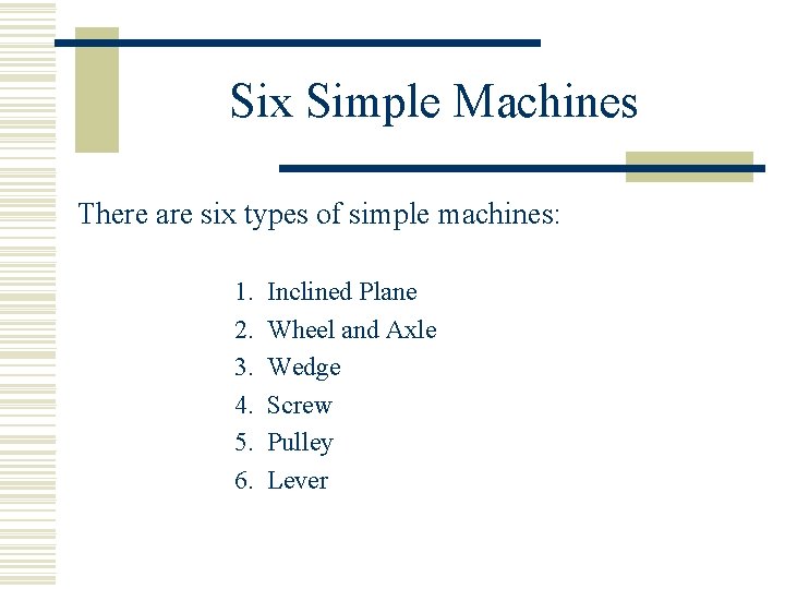 Six Simple Machines There are six types of simple machines: 1. Inclined Plane 2.