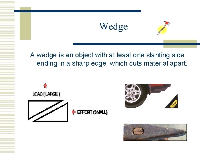 Wedge A wedge is an object with at least one slanting side ending in