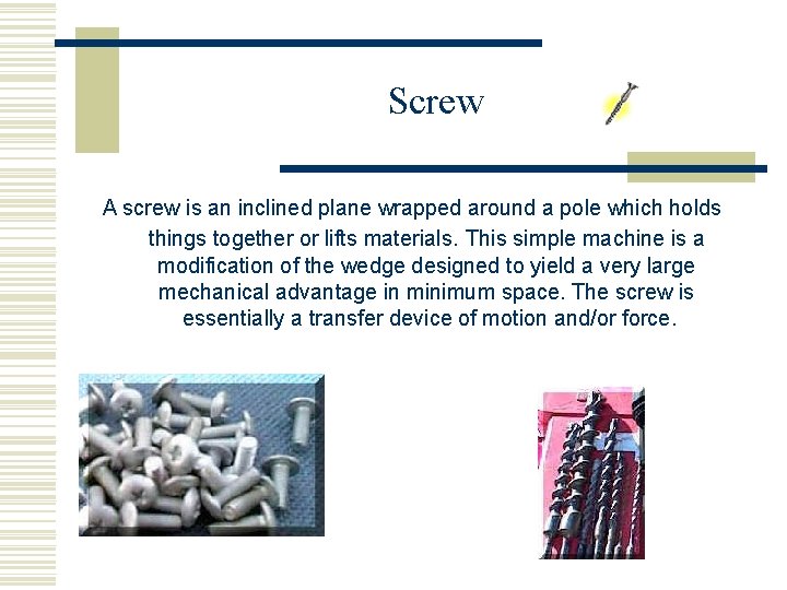 Screw A screw is an inclined plane wrapped around a pole which holds things