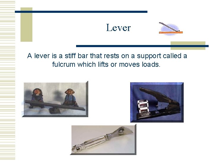 Lever A lever is a stiff bar that rests on a support called a