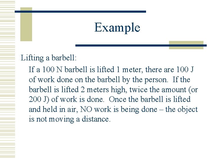 Example Lifting a barbell: If a 100 N barbell is lifted 1 meter, there