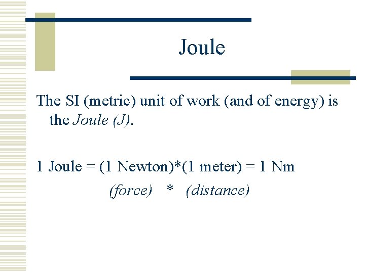 Joule The SI (metric) unit of work (and of energy) is the Joule (J).