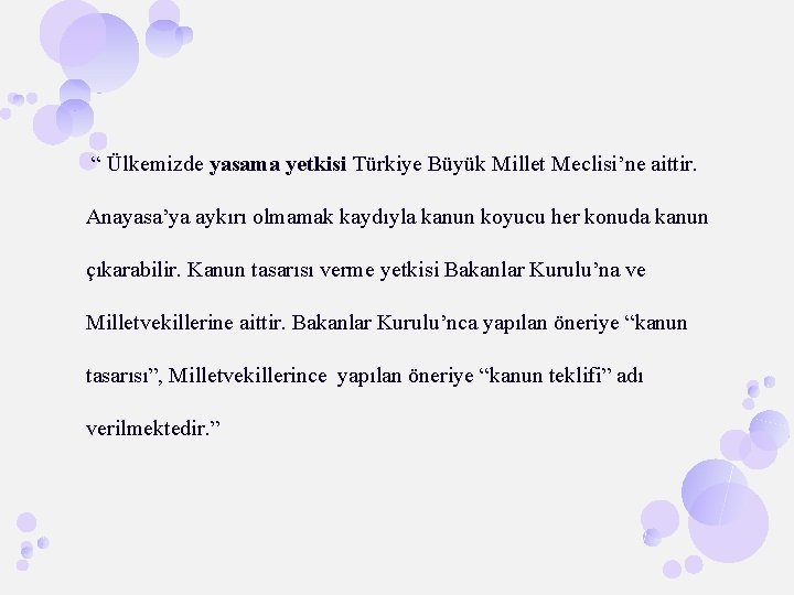  “ Ülkemizde yasama yetkisi Türkiye Büyük Millet Meclisi’ne aittir. Anayasa’ya aykırı olmamak kaydıyla