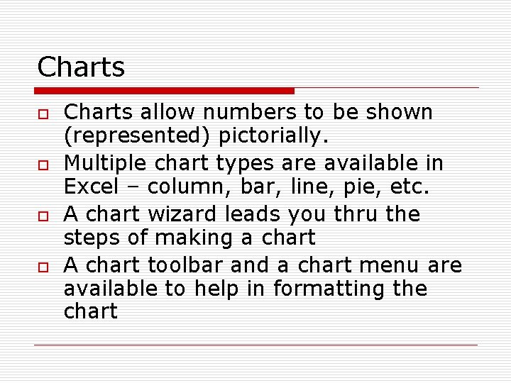 Charts o o Charts allow numbers to be shown (represented) pictorially. Multiple chart types Charts o o Charts allow numbers to be shown (represented) pictorially. Multiple chart types