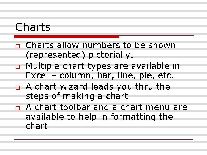 Charts o o Charts allow numbers to be shown (represented) pictorially. Multiple chart types