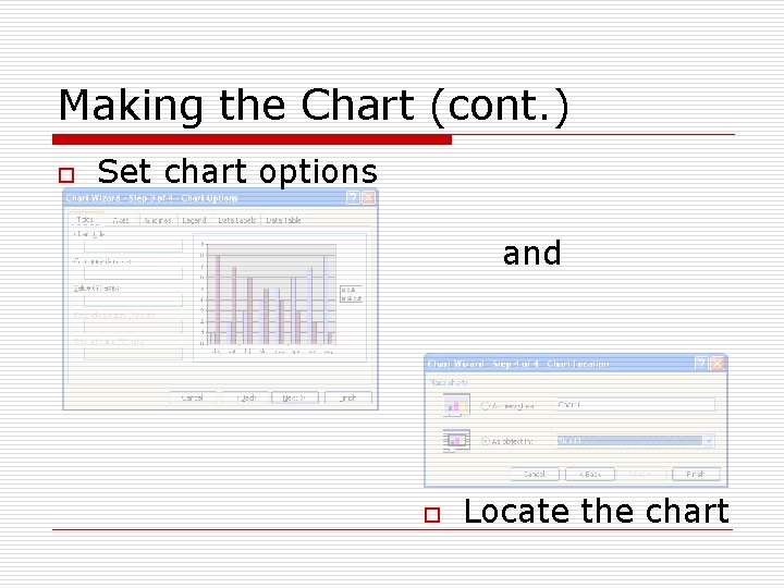 Making the Chart (cont. ) o Set chart options and o Locate the chart
