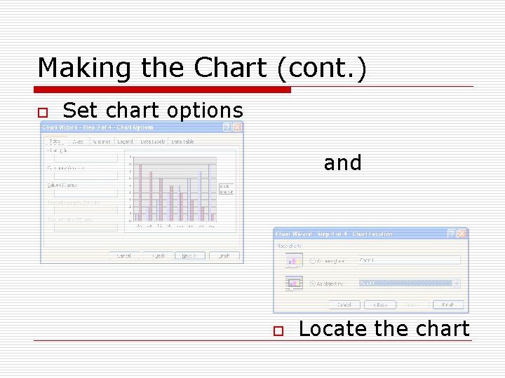 Making the Chart (cont. ) o Set chart options and o Locate the chart Making the Chart (cont. ) o Set chart options and o Locate the chart
