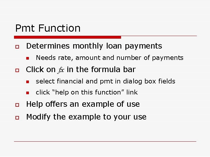 Pmt Function o Determines monthly loan payments n o Needs rate, amount and number