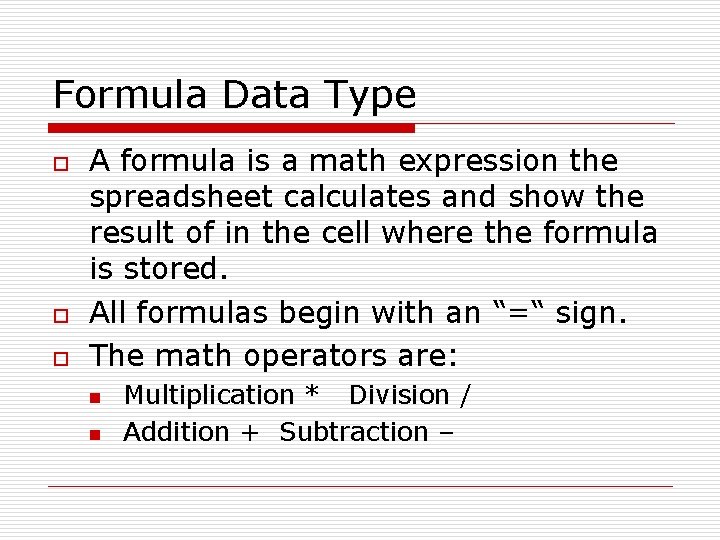 Formula Data Type o o o A formula is a math expression the spreadsheet