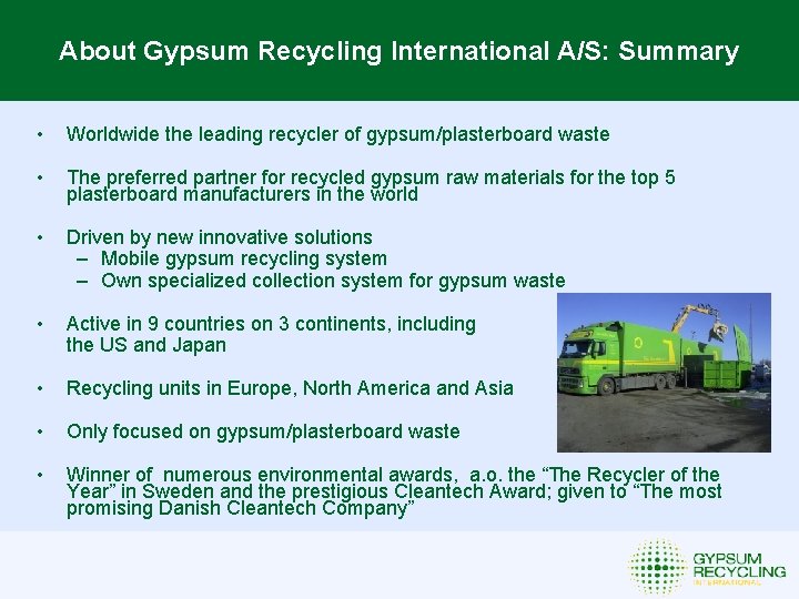 About Gypsum Recycling International A/S: Summary • Worldwide the leading recycler of gypsum/plasterboard waste