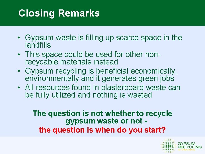 Closing Remarks • Gypsum waste is filling up scarce space in the landfills •