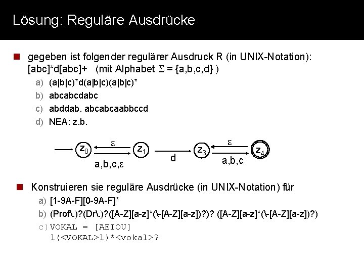 Lösung: Reguläre Ausdrücke n gegeben ist folgender regulärer Ausdruck R (in UNIX-Notation): [abc]*d[abc]+ (mit