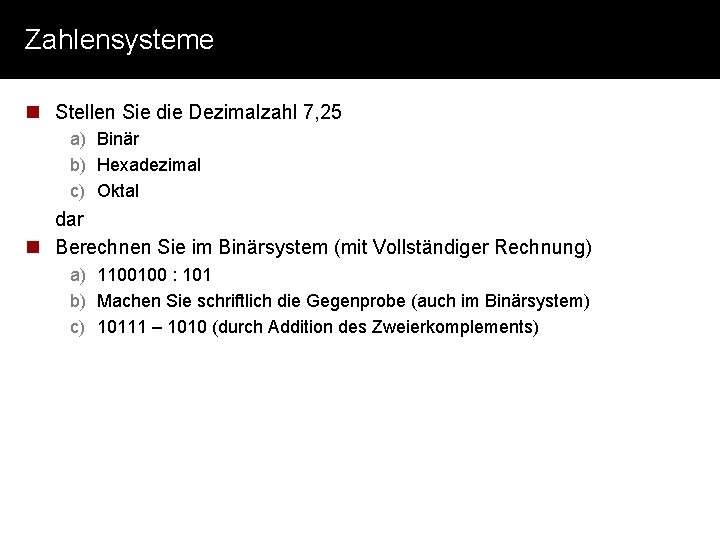 Zahlensysteme n Stellen Sie die Dezimalzahl 7, 25 a) Binär b) Hexadezimal c) Oktal