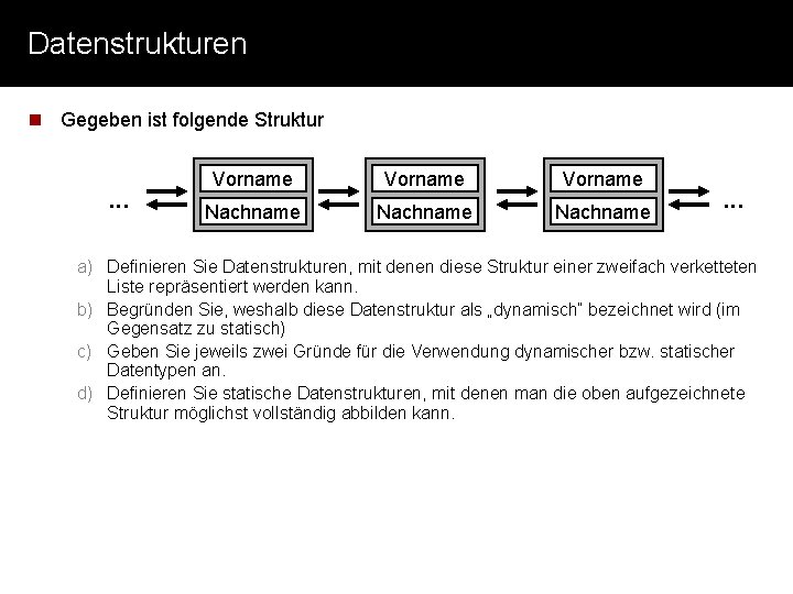 Datenstrukturen n Gegeben ist folgende Struktur . . . Vorname Nachname . . .