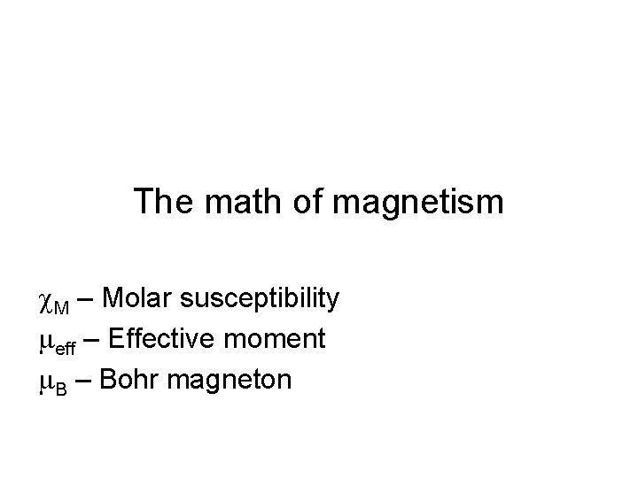 The math of magnetism c. M – Molar susceptibility meff – Effective moment m.