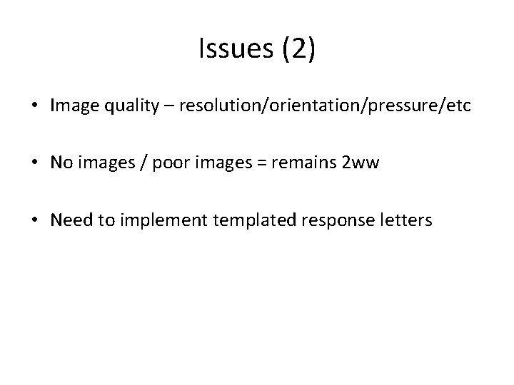 Issues (2) • Image quality – resolution/orientation/pressure/etc • No images / poor images =