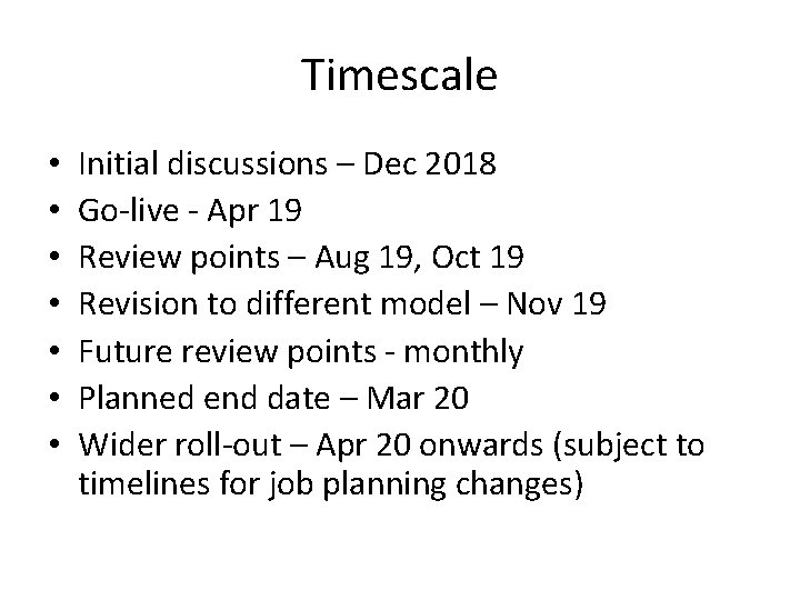 Timescale • • Initial discussions – Dec 2018 Go-live - Apr 19 Review points