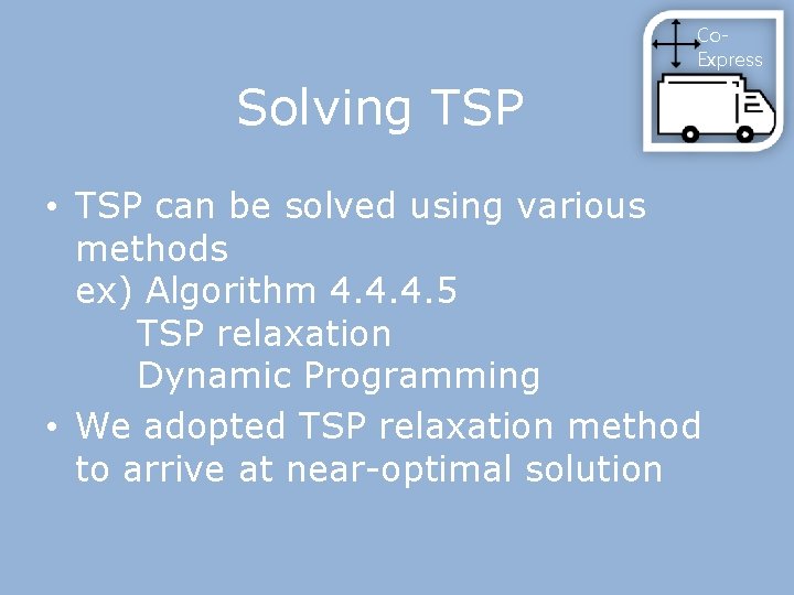 Co. Express Solving TSP • TSP can be solved using various methods ex) Algorithm