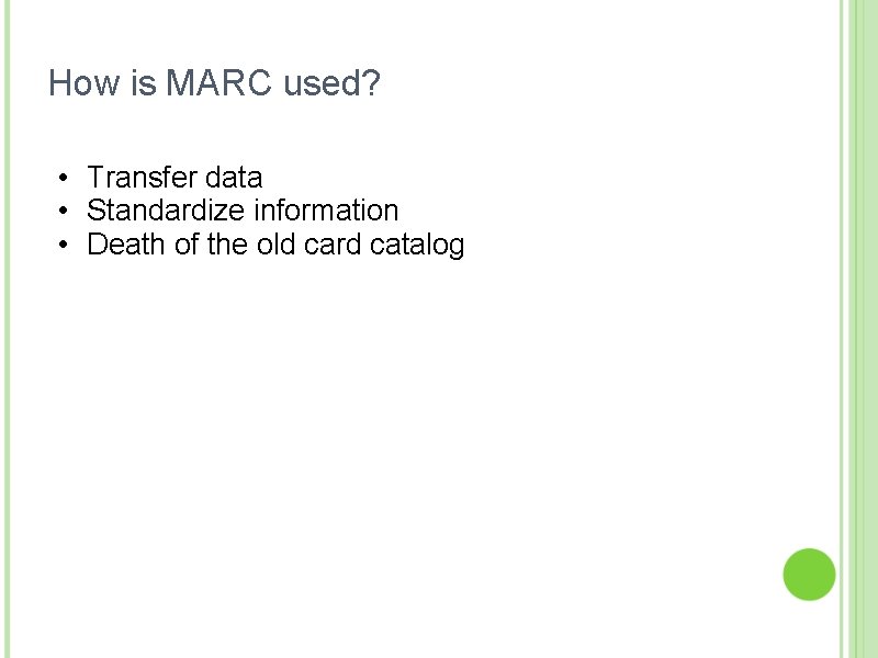 How is MARC used? • Transfer data • Standardize information • Death of the