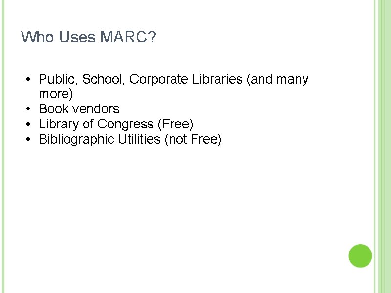 Who Uses MARC? • Public, School, Corporate Libraries (and many more) • Book vendors