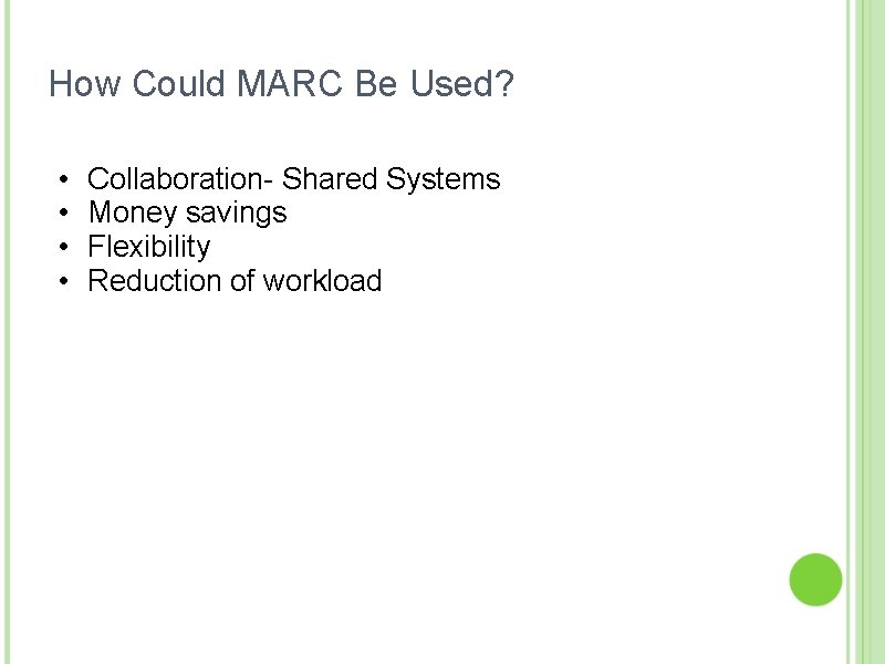 How Could MARC Be Used? • • Collaboration- Shared Systems Money savings Flexibility Reduction