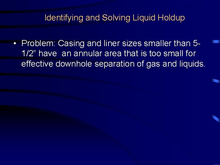 Identifying and Solving Liquid Holdup • Problem: Casing and liner sizes smaller than 51/2”