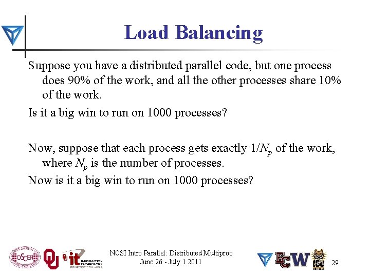 Load Balancing Suppose you have a distributed parallel code, but one process does 90%
