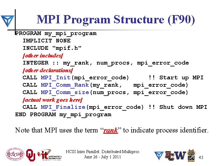 MPI Program Structure (F 90) PROGRAM my_mpi_program IMPLICIT NONE INCLUDE "mpif. h" [other includes]