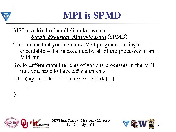MPI is SPMD MPI uses kind of parallelism known as Single Program, Multiple Data