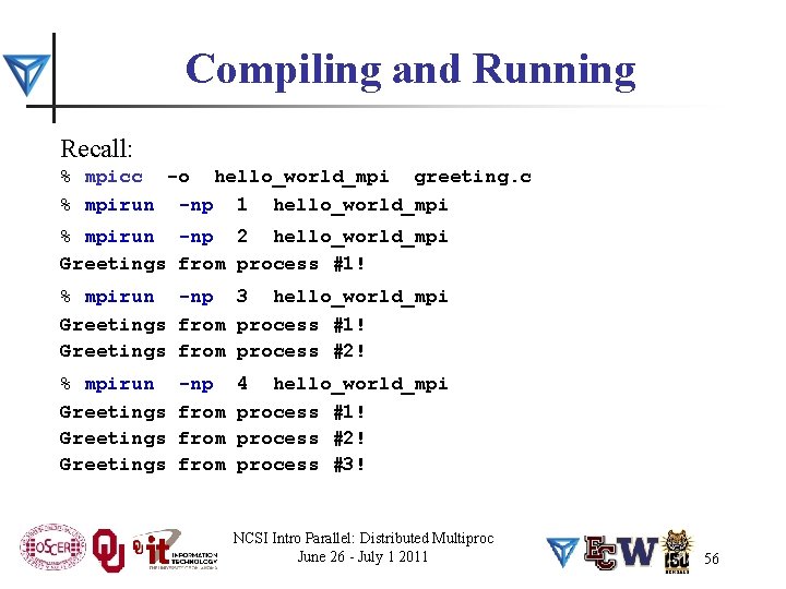 Compiling and Running Recall: % mpicc -o hello_world_mpi greeting. c % mpirun -np 1