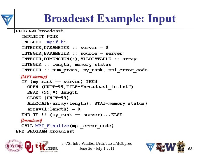 Broadcast Example: Input PROGRAM broadcast IMPLICIT NONE INCLUDE "mpif. h" INTEGER, PARAMETER : :