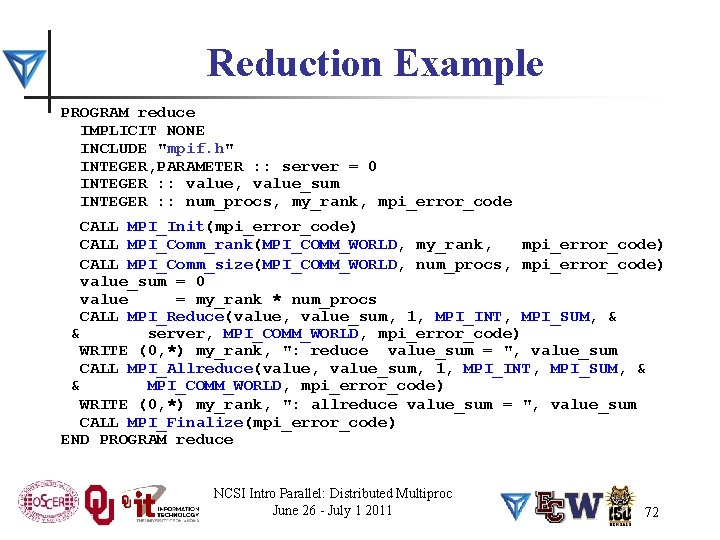 Reduction Example PROGRAM reduce IMPLICIT NONE INCLUDE "mpif. h" INTEGER, PARAMETER : : server