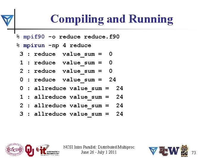 Compiling and Running % mpif 90 -o reduce. f 90 % mpirun -np 4