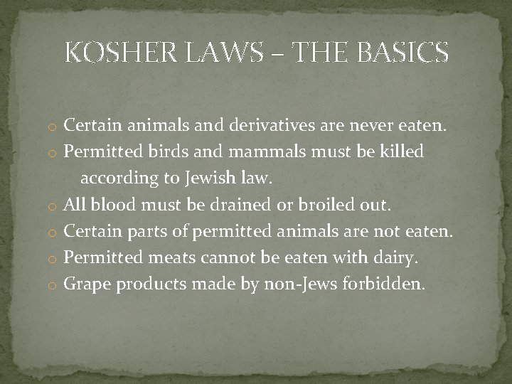 KOSHER LAWS – THE BASICS o Certain animals and derivatives are never eaten. o