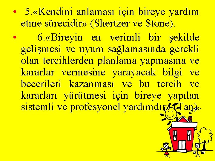  • 5. «Kendini anlaması için bireye yardım etme sürecidir» (Shertzer ve Stone). •