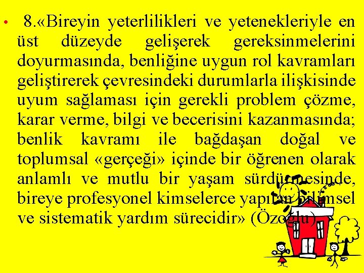  • 8. «Bireyin yeterlilikleri ve yetenekleriyle en üst düzeyde gelişerek gereksinmelerini doyurmasında, benliğine