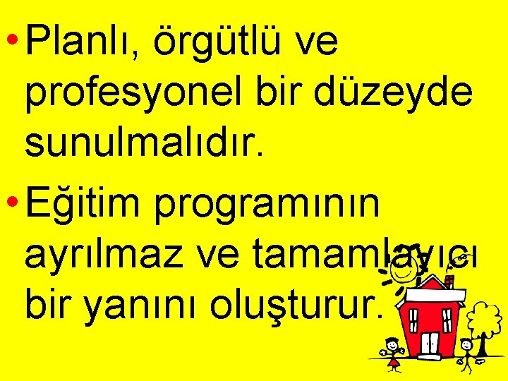  • Planlı, örgütlü ve profesyonel bir düzeyde sunulmalıdır. • Eğitim programının ayrılmaz ve