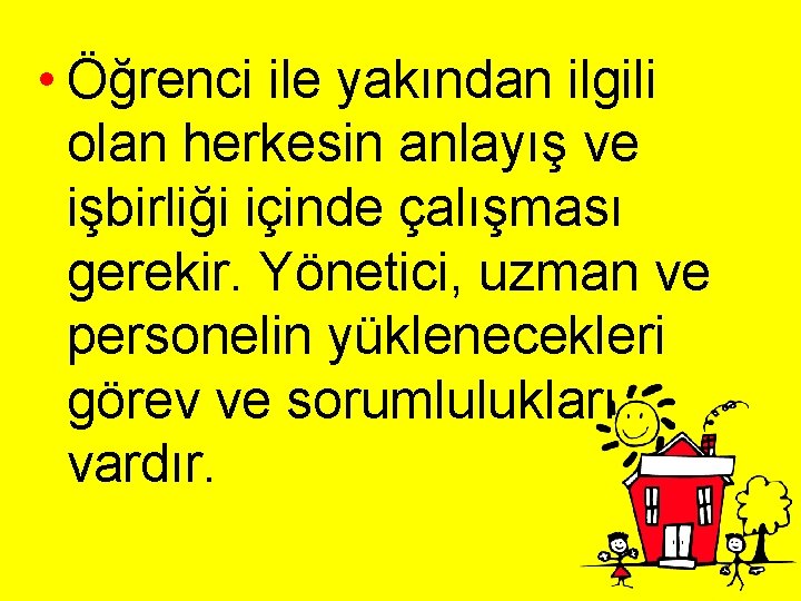  • Öğrenci ile yakından ilgili olan herkesin anlayış ve işbirliği içinde çalışması gerekir.