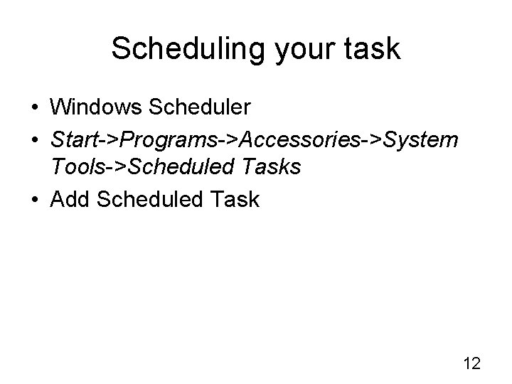 Scheduling your task • Windows Scheduler • Start->Programs->Accessories->System Tools->Scheduled Tasks • Add Scheduled Task