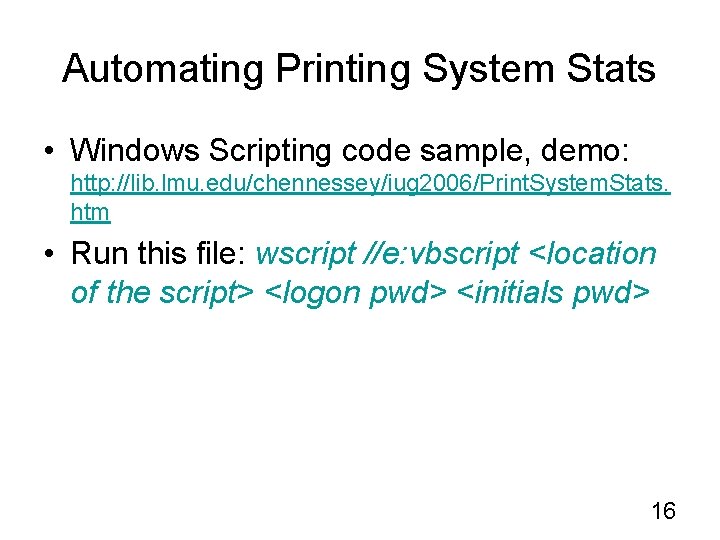 Automating Printing System Stats • Windows Scripting code sample, demo: http: //lib. lmu. edu/chennessey/iug