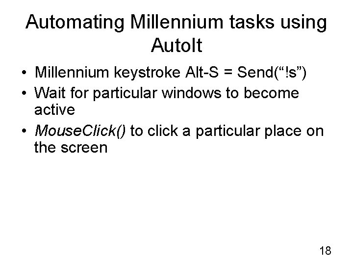 Automating Millennium tasks using Auto. It • Millennium keystroke Alt-S = Send(“!s”) • Wait
