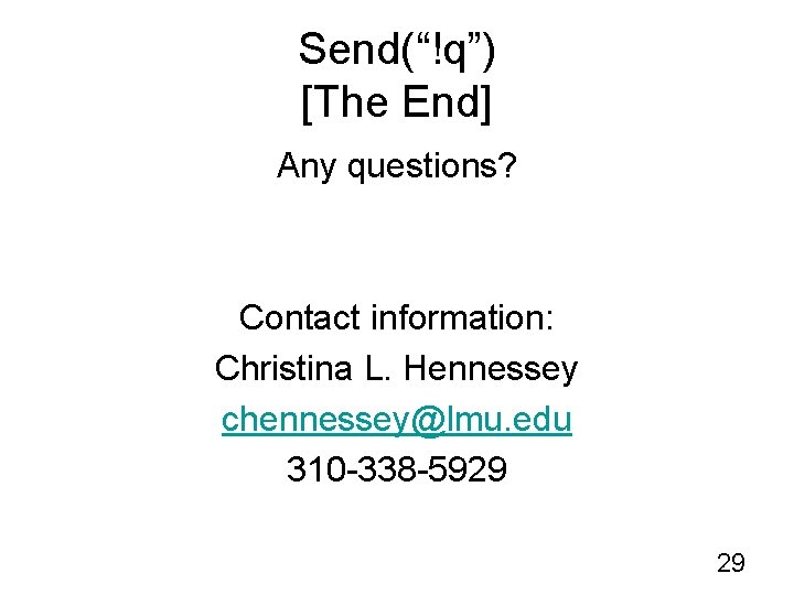 Send(“!q”) [The End] Any questions? Contact information: Christina L. Hennessey chennessey@lmu. edu 310 -338