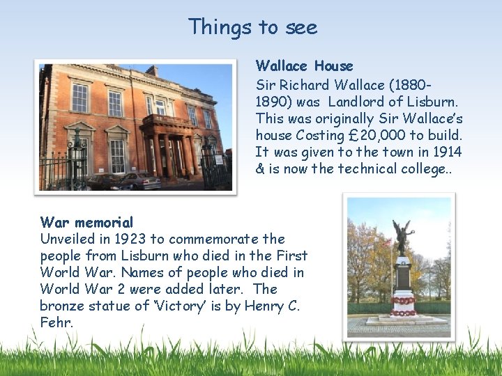 Things to see Wallace House Sir Richard Wallace (18801890) was Landlord of Lisburn. This
