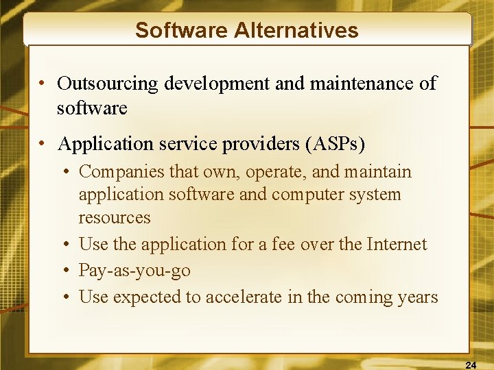 Software Alternatives • Outsourcing development and maintenance of software • Application service providers (ASPs)